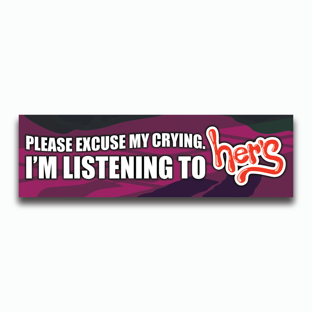 Bumper sticker with text 'Please excuse my crying, I'm listening to her's on a purple background